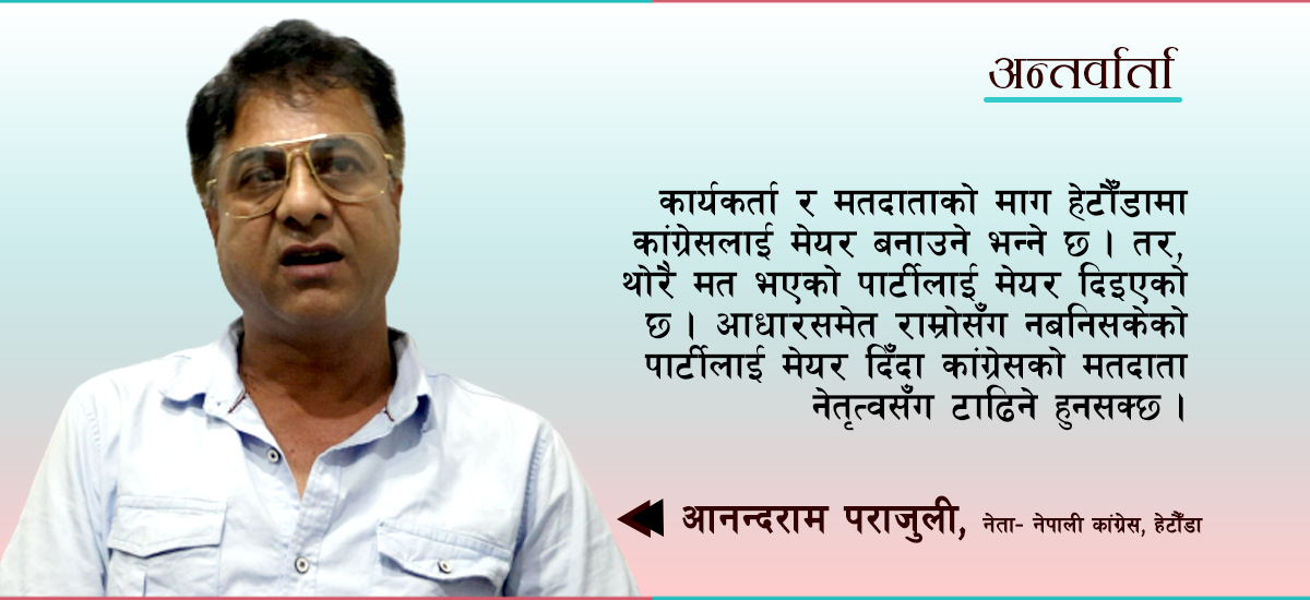 हेटौँडामा कांग्रेसको सम्भावना सकिएको छैन, पार्टीको निर्णय पर्खिरहेका छौँ : आनन्दराम पराजुली (भिडियो)