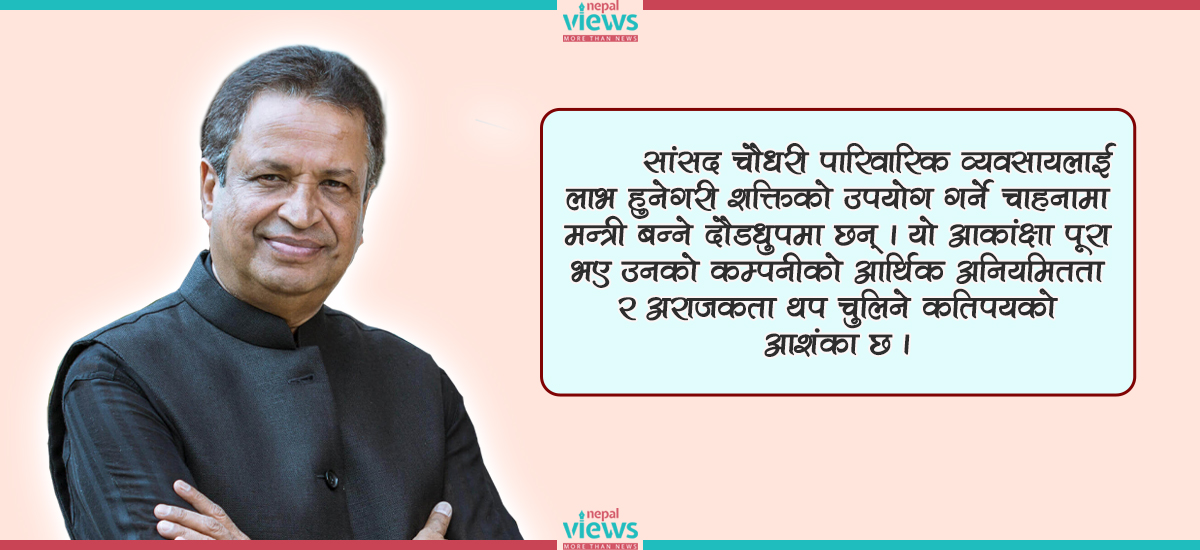 मन्त्री बन्न अर्बपति चौधरीको दौडधुप : सिंहदरबारबाट राज्यस्रोत दोहन गर्ने योजना !