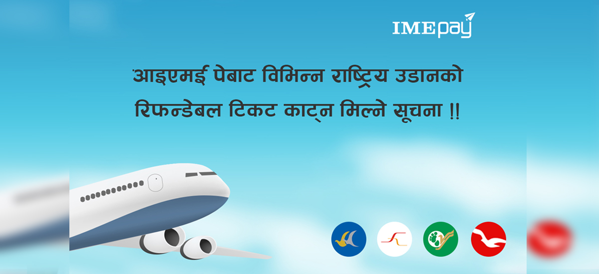 आईएमई पेबाट श्री, सौर्य, बुद्ध, र यती एयरलाइन्सको रिफन्डेबल टिकट काट्न सकिने